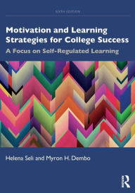 Title: Motivation and Learning Strategies for College Success: A Focus on Self-Regulated Learning / Edition 6, Author: Helena Seli