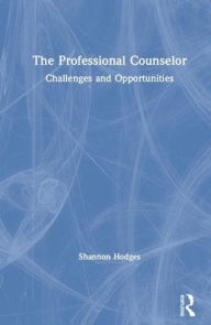 Title: The Professional Counselor: Challenges and Opportunities / Edition 1, Author: Shannon Hodges