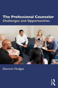 Title: The Professional Counselor: Challenges and Opportunities / Edition 1, Author: Shannon Hodges