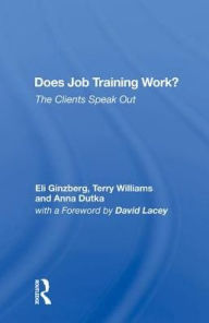 Title: Does Job Training Work?: The Clients Speak Out, Author: Eli Ginzberg