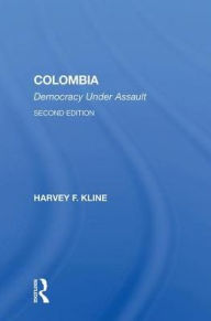 Title: Colombia: Democracy Under Assault, Second Edition, Author: Harvey F. Kline