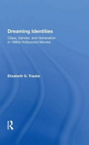 Title: Dreaming Identities: Class, Gender, And Generation In 1980s Hollywood Movies, Author: Elizabeth G. Traube