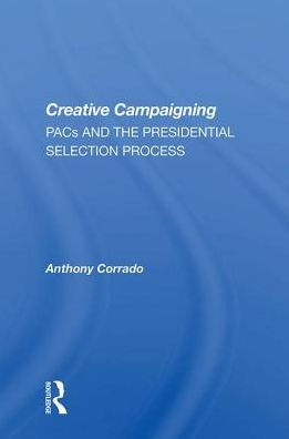 Creative Campaigning: Pacs And The Presidential Selection Process