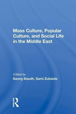 Mass Culture, Popular Culture, And Social Life In The Middle East