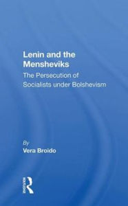 Title: Lenin and the Mensheviks: The Persecution of Socialists under Bolshevism, Author: Vera Broido