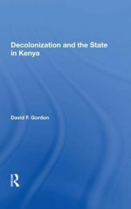 Title: Decolonization And The State In Kenya, Author: David F. Gordon