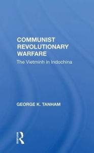 Title: Communist Revolutionary Warfare: The Vietminh in Indochina, Author: George K. Tanham