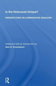Title: Is The Holocaust Unique? Perspectives On Comparative Genocide, Author: Alan S. Rosenbaum