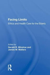 Title: Facing Limits: Ethics and Health Care for the Elderly, Author: Gerald R. Winslow