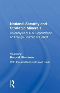 Title: National Security And Strategic Minerals: An Analysis Of U.s. Dependence On Foreign Sources Of Cobalt, Author: Barry M. Blechman