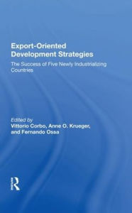 Title: Export-oriented Development Strategies: The Success Of Five Newly Industrializing Countries, Author: Vittorio Corbo