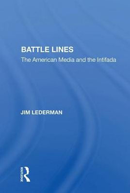 Battle Lines: The American Media and the Intifada