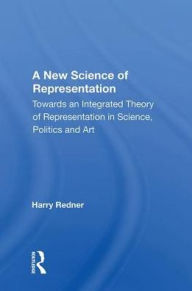 Title: A New Science of Representation: Towards an Integrated Theory of Representation in Science, Politics and Art, Author: Harry Redner