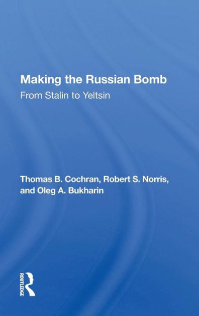 Making The Russian Bomb: From Stalin To Yeltsin / Edition 1 By Thomas B ...