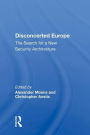 Disconcerted Europe: The Search For A Security Architecture