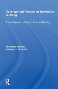 Title: Development Finance As Institution Building: A New Approach To Poverty-oriented Banking, Author: Jan Pieter Krahnen