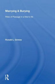 Title: Marrying & Burying: Rites of Passage in a Man's Life, Author: Ronald L. Grimes