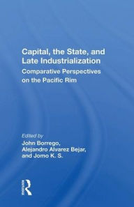 Title: Capital, The State, And Late Industrialization: Comparative Perspectives On The Pacific Rim, Author: John Borrego