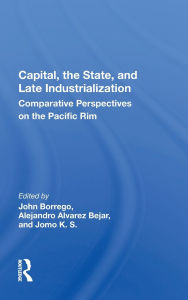 Title: Capital, the State, and Late Industrialization: Comparative Perspectives on the Pacific Rim, Author: John Borrego
