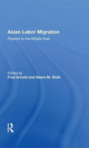 Title: Asian Labor Migration: Pipeline To The Middle East, Author: Fred Arnold