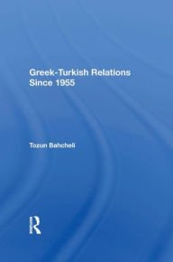 Title: Greek-Turkish Relations Since 1955, Author: Tozun Bahcheli