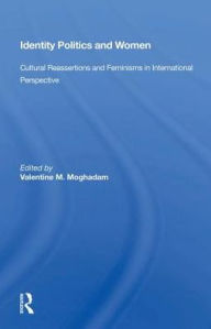 Title: Identity Politics And Women: Cultural Reassertions And Feminisms In International Perspective, Author: Valentine M. Moghadam