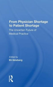 Title: From Physician Shortage To Patient Shortage: The Uncertain Future Of Medical Practice, Author: Eli Ginzberg