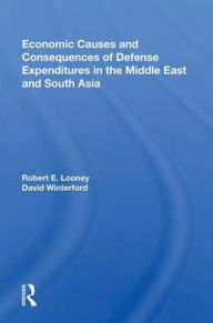 Title: Economic Causes And Consequences Of Defense Expenditures In The Middle East And South Asia, Author: Robert E. Looney