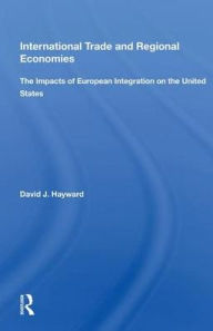 Title: International Trade And Regional Economies: The Impacts Of European Integration On The United States, Author: David J. Hayward