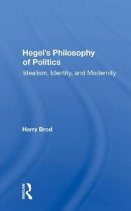 Title: Hegel's Philosophy Of Politics: Idealism, Identity, And Modernity, Author: Harry Brod