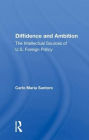 Diffidence And Ambition: The Intellectual Sources Of U.s. Foreign Policy