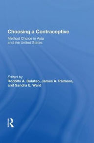 Title: Choosing A Contraceptive: Method Choice In Asia And The United States, Author: Rodolfo A. Bulatao