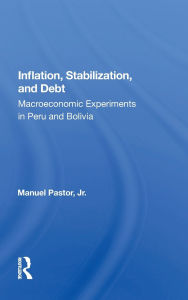 Title: Inflation, Stabilization, And Debt: Macroeconomic Experiments In Peru And Bolivia, Author: Manuel