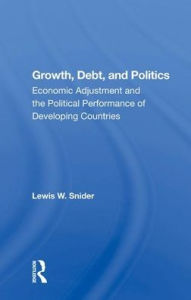 Title: Growth, Debt, And Politics: Economic Adjustment And The Political Performance Of Developing Countries, Author: Lewis W. Snider