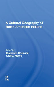 Title: A Cultural Geography Of North American Indians, Author: Thomas E. Ross