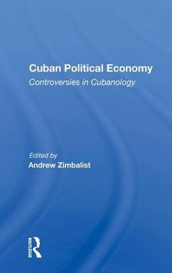Cuban Political Economy: Controversies in Cubanology