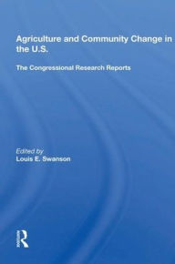 Title: Agriculture And Community Change In The U.s.: The Congressional Research Reports, Author: Louis E. Swanson