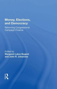 Title: Money, Elections, And Democracy: Reforming Congressional Campaign Finance, Author: Margaret Latus Nugent