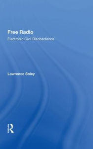 Title: Free Radio: Electronic Civil Disobedience, Author: Lawrence Soley