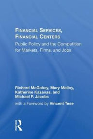 Title: Financial Services, Financial Centers: Public Policy And The Competition For Markets, Firms, And Jobs / Edition 1, Author: Richard McGahey