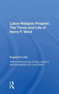 Title: Labor-religion Prophet: The Times And Life Of Harry F. Ward, Author: Eugene P Link