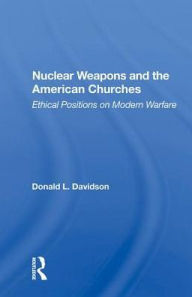 Title: Nuclear Weapons And The American Churches: Ethical Positions On Modern Warfare, Author: Donald L. Davidson