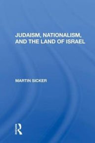 Title: Judaism, Nationalism, And The Land Of Israel, Author: Martin Sicker