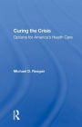 Curing The Crisis: Options For America's Health Care