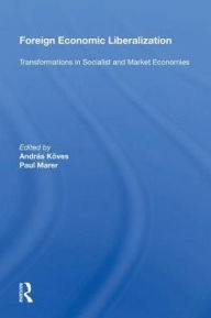 Title: Foreign Economic Liberalization: Transformations In Socialist And Market Economies, Author: Andras Koves