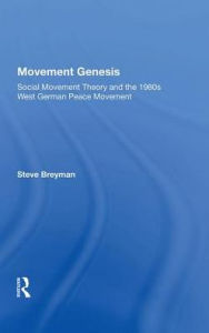Title: Movement Genesis: Social Movement Theory And The West German Peace Movement, Author: Steven Breyman