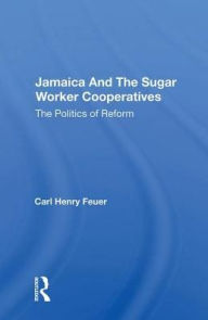 Title: Jamaica And The Sugar Worker Cooperatives: The Politics Of Reform, Author: Carl Henry Feuer