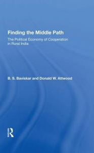 Title: Finding The Middle Path: The Political Economy Of Cooperation In Rural India, Author: B. S. Baviskar