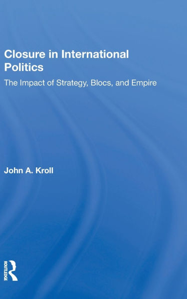 Closure In International Politics: The Impact Of Strategy, Blocs, And Empire