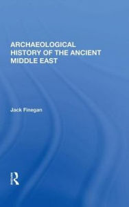 Title: Archaeological History Of The Ancient Middle East, Author: Jack Finegan